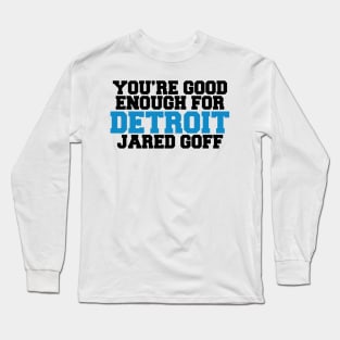 You’re Good Enough For Detroit Jared Goff Long Sleeve T-Shirt